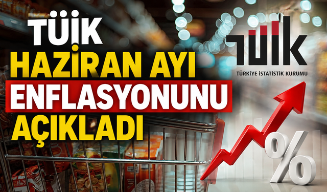TÜİK Haziran ayı enflasyonunu açıkladı