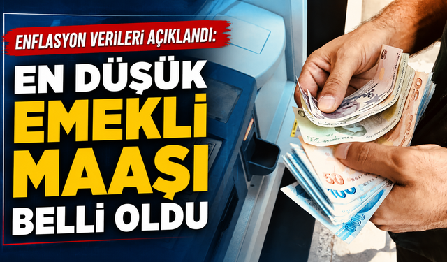 Enflasyon verileri açıklandı: En düşük emekli maaşı belli oldu