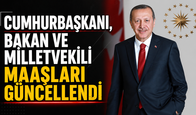 Cumhurbaşkanı, bakan ve milletvekili maaşları güncellendi