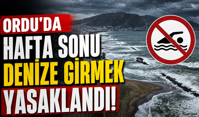 Ordu'da hafta sonu denize girmek yasaklandı