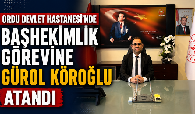 Ordu Devlet Hastanesi'nde başhekimlik görevine Gürol Köroğlu atandı