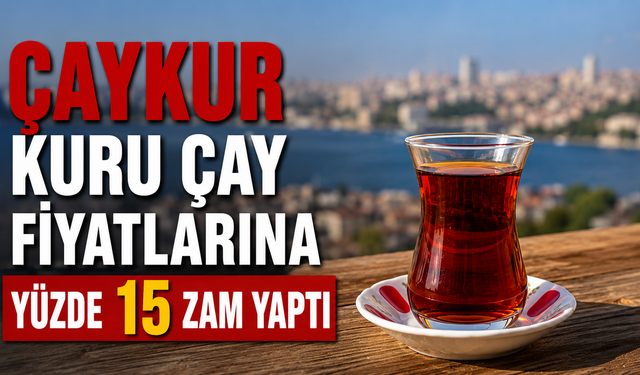 ÇAYKUR kuru çay fiyatlarına yüzde 15 zam yaptı