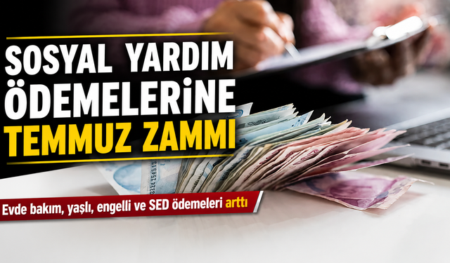Sosyal yardım ödemelerine temmuz zammı