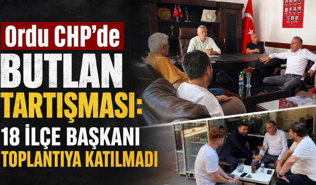 Ordu CHP'de butlan tartışması: 18 ilçe başkanı toplantıya katılmadı