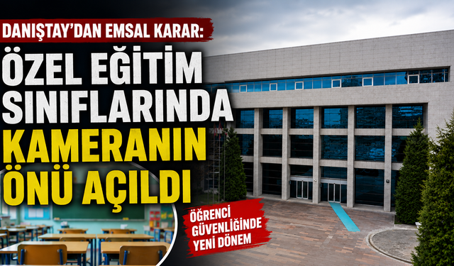Danıştay'dan emsal karar: Özel eğitim sınıflarında kameranın önü açıldı