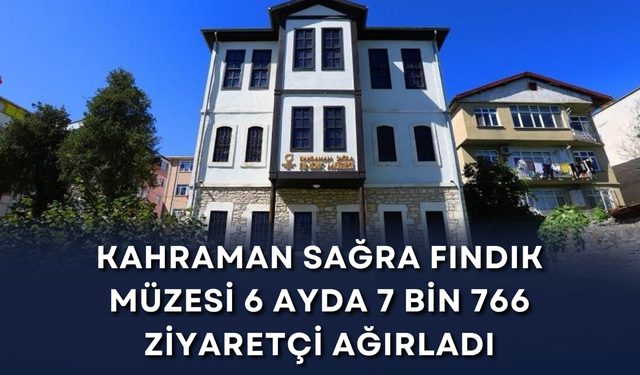 Kahraman Sağra Fındık Müzesi 6 ayda 7 bin 766 ziyaretçi ağırladı