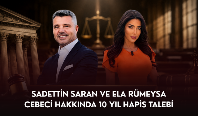Sadettin Saran ve Ela Rümeysa Cebeci hakkında 10 yıl hapis talebi
