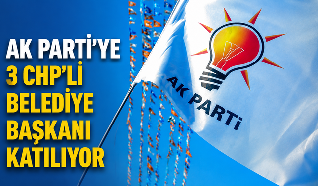 AK Parti'ye 3 CHP'li Belediye Başkanı katılıyor