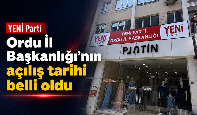 YENİ Parti Ordu İl Başkanlığı’nın açılış tarihi belli oldu