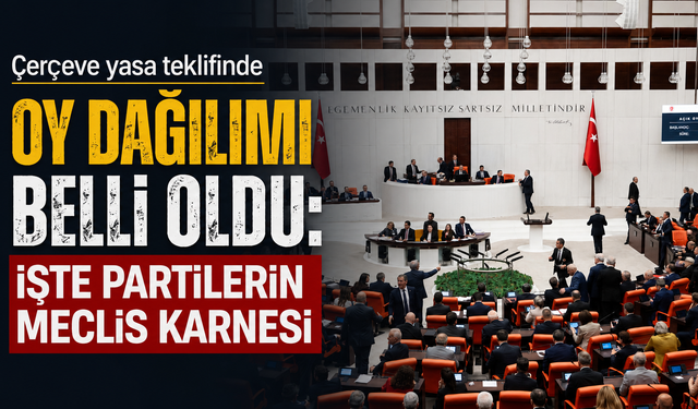 Çerçeve yasa teklifinde oy dağılımı belli oldu: İşte partilerin Meclis karnesi