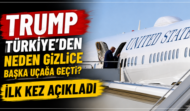 Trump Türkiye’den neden gizlice başka uçağa geçti? İlk kez açıkladı