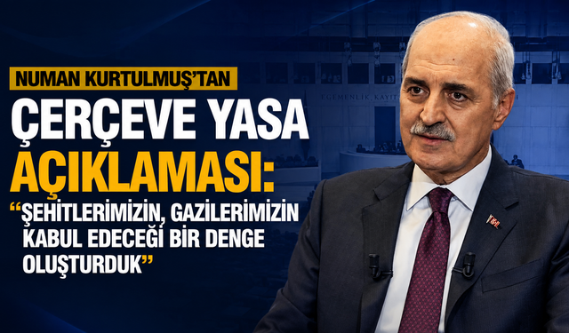 Numan Kurtulmuş'tan çerçeve yasa açıklaması: “Şehitlerimizin, gazilerimizin kabul edeceği bir denge oluşturduk”
