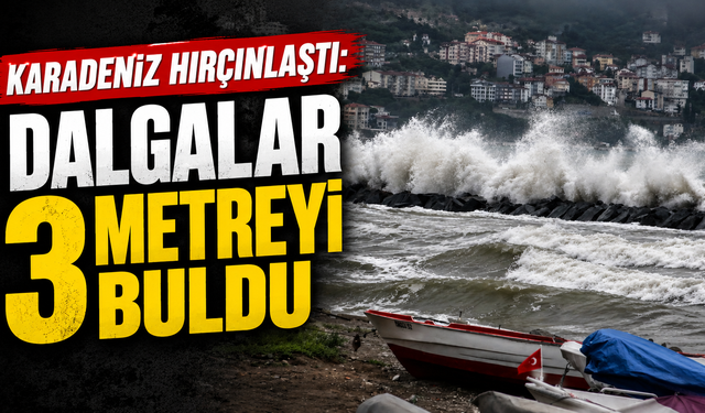 Karadeniz hırçınlaştı: Dalgalar 3 metreyi buldu