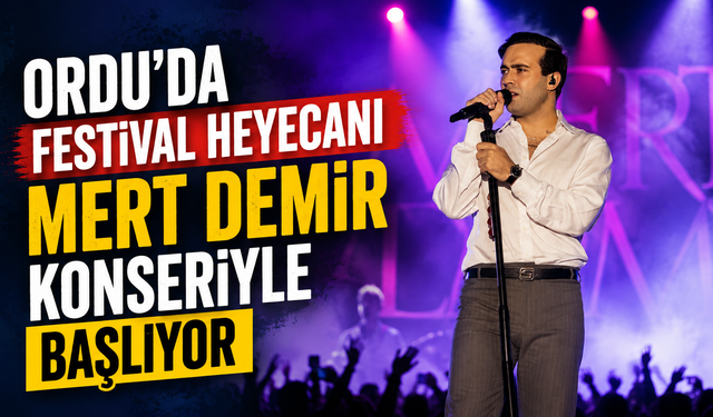 Ordu’da festival heyecanı Mert Demir konseriyle başlıyor