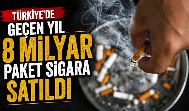 Türkiye’de geçen yıl 8 milyar paket sigara satıldı