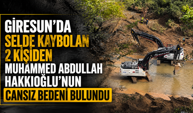 Giresun'da selde kaybolan 2 kişiden Muhammed Abdullah Hakkıoğlu’nun cansız bedeni bulundu
