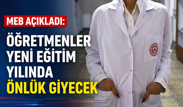 MEB açıkladı: Öğretmenler yeni eğitim yılında önlük giyecek