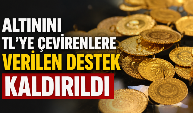 Altınını TL’ye çevirenlere verilen destek kaldırıldı