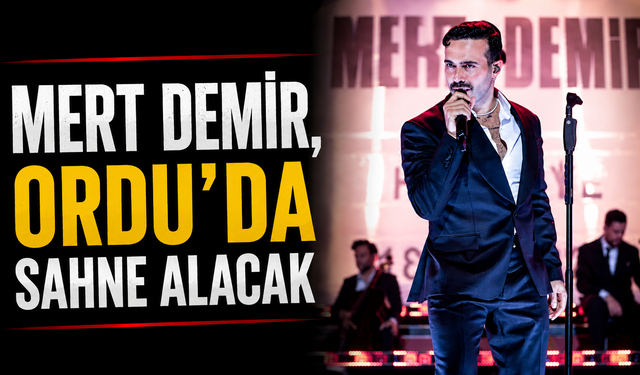 Mert Demir, Ordu’da sahne alacak