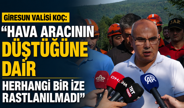 Giresun Valisi Koç: "Hava aracının düştüğüne dair herhangi bir ize rastlanılmadı"