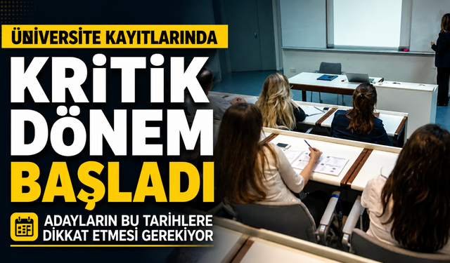 Üniversite kayıtlarında kritik dönem başladı: Adayların bu tarihlere dikkat etmesi gerekiyor