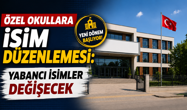 Özel okullara isim düzenlemesi: Yabancı isimler değişecek