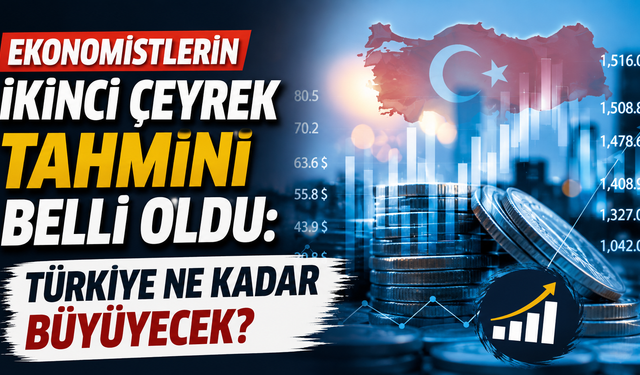 Ekonomistlerin ikinci çeyrek tahmini belli oldu: Türkiye ne kadar büyüyecek?