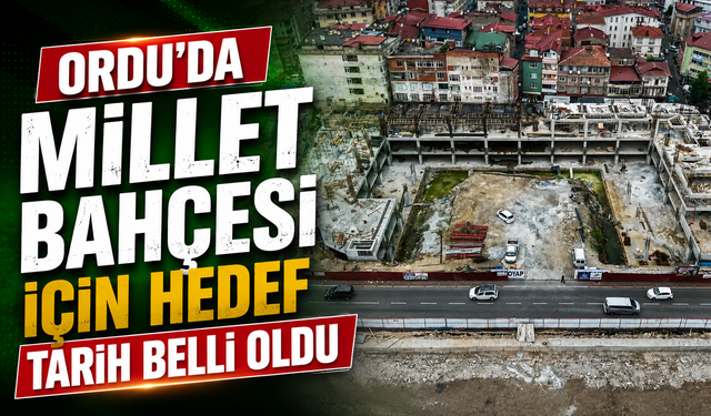 Ordu’da Millet Bahçesi için hedef tarih belli oldu