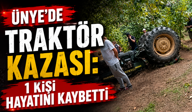 Ünye’de traktör kazası: 1 kişi hayatını kaybetti