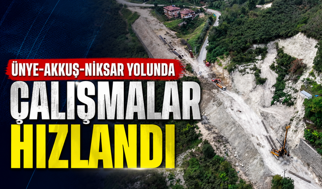 Ünye-Akkuş-Niksar yolunda çalışmalar hızlandı