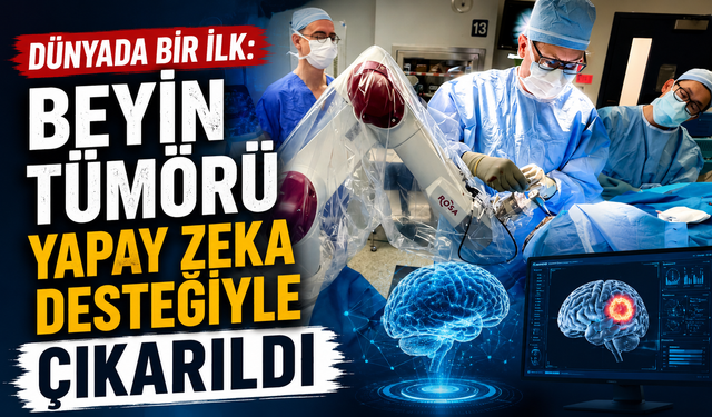 Dünyada bir ilk: Beyin tümörü yapay zeka desteğiyle çıkarıldı