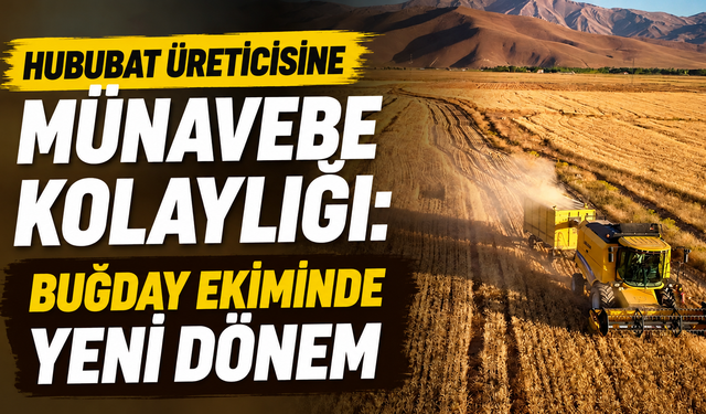 Hububat üreticisine münavebe kolaylığı: Buğday ekiminde yeni dönem