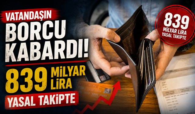 Vatandaşın borcu kabardı: 839 milyar lira yasal takipte