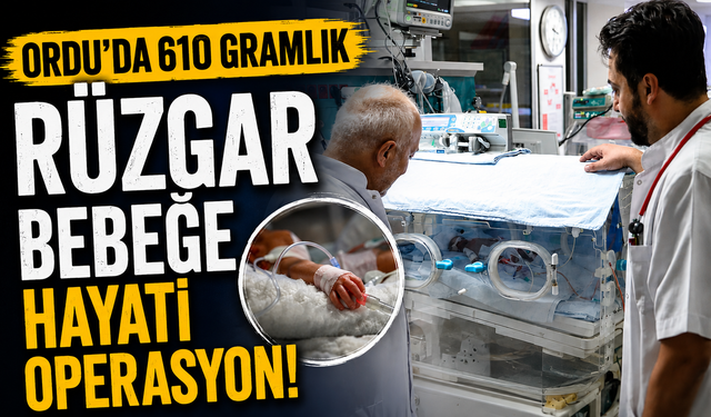 Ordu’da 610 gramlık Rüzgar bebeğe hayati operasyon
