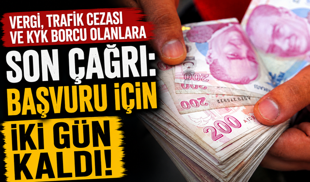 Vergi, trafik cezası ve KYK borcu olanlara son çağrı: Başvuru için iki gün kaldı