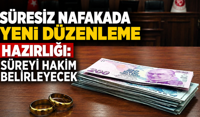 Süresiz nafakada yeni düzenleme hazırlığı: Süreyi hakim belirleyecek