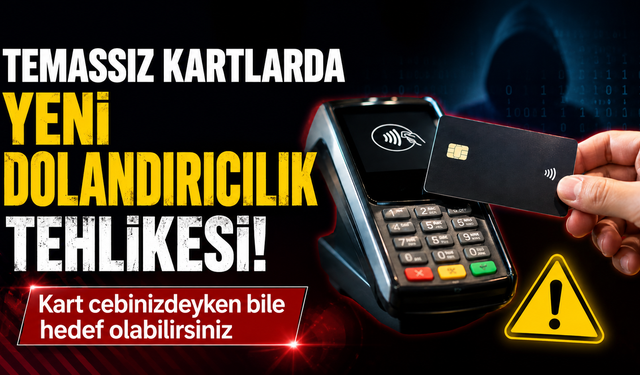 Temassız kartlarda yeni dolandırıcılık tehlikesi: Kart cebinizdeyken bile hedef olabilirsiniz