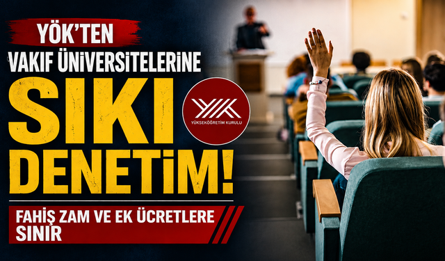 YÖK’ten vakıf üniversitelerine sıkı denetim: Fahiş zam ve ek ücretlere sınır