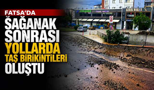 Fatsa’da sağanak sonrası yollarda taş birikintileri oluştu