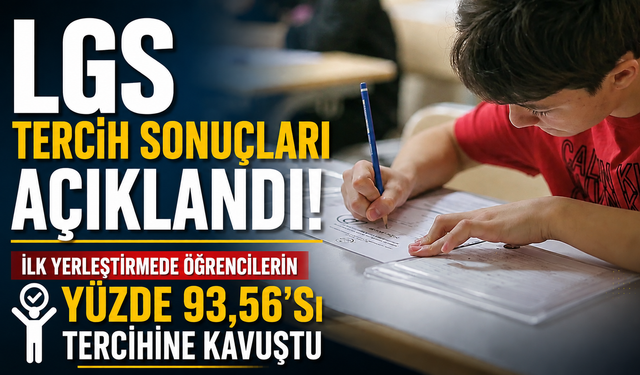 LGS tercih sonuçları açıklandı: İlk yerleştirmede öğrencilerin yüzde 93,56'sı tercihine kavuştu