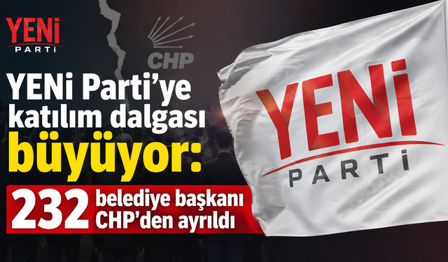 YENİ Parti'ye katılım dalgası büyüyor: 232 belediye başkanı CHP'den ayrıldı