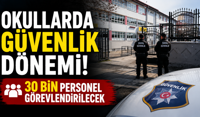 Okullarda güvenlik dönemi: 30 bin personel görevlendirilecek