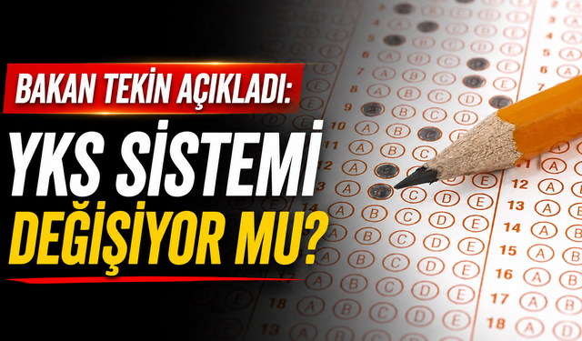 Bakan Tekin açıkladı: YKS sistemi değişiyor mu?