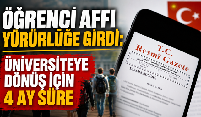 Öğrenci affı yürürlüğe girdi: Üniversiteye dönüş için 4 ay süre