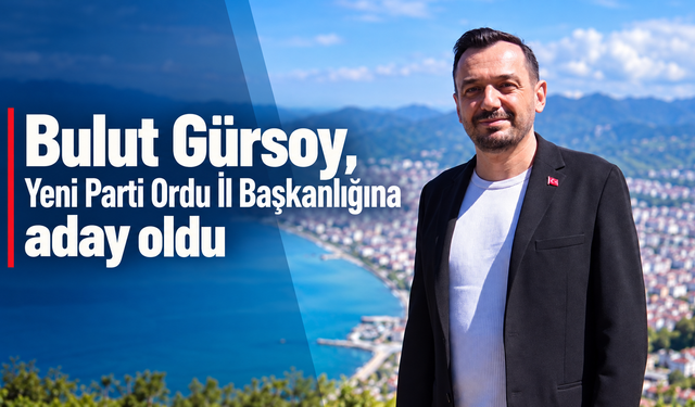 Bulut Gürsoy, Yeni Parti Ordu İl Başkanlığına aday oldu