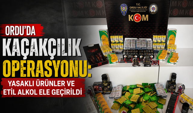 Ordu’da kaçakçılık operasyonu: Yasaklı ürünler ve etil alkol ele geçirildi