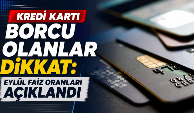 Kredi kartı borcu olanlar dikkat: Eylül faiz oranları açıklandı