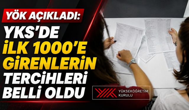 YÖK açıkladı: YKS’de ilk 1000’e girenlerin tercihleri belli oldu