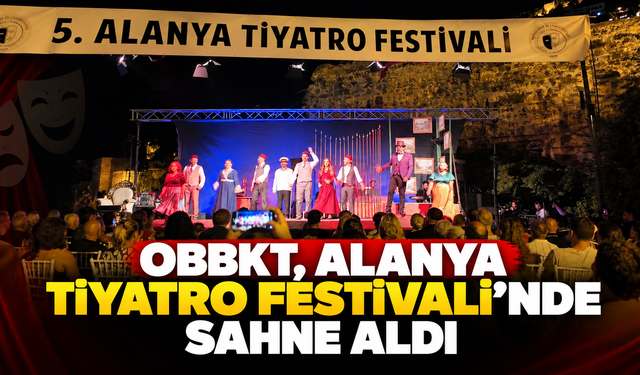 OBBKT, Alanya Tiyatro Festivali’nde sahne aldı