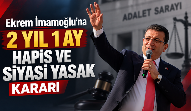 Ekrem İmamoğlu’na 2 yıl 1 ay hapis ve siyasi yasak kararı